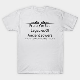 Fruits We Eat: Legacies Of Ancient Sowers T-Shirt